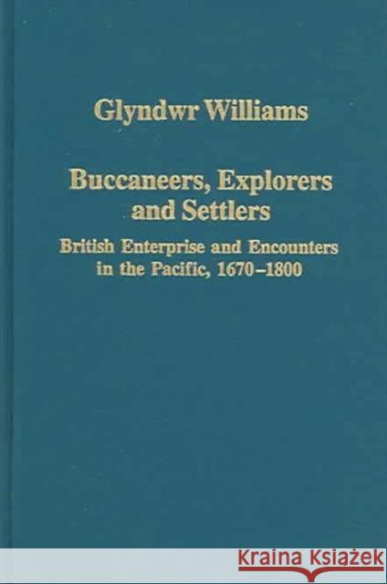 Buccaneers, Explorers and Settlers: British Enterprise and Encounters in the Pacific, 1670-1800 Williams, Glyndwr 9780860789673