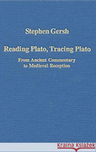 Reading Plato, Tracing Plato: From Ancient Commentary to Medieval Reception Gersh, Stephen 9780860789697 Ashgate Publishing Limited