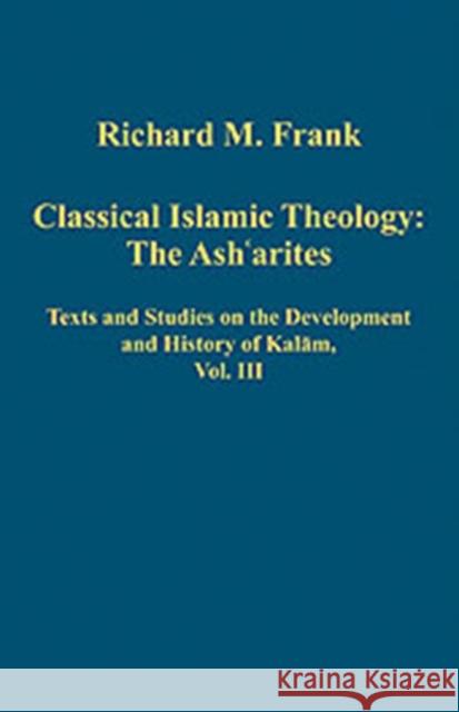 Classical Islamic Theology: The Ash`arites: Texts and Studies on the Development and History of Kalam, Vol. III Gutas, Dimitri 9780860789796