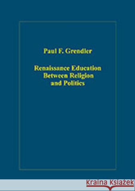 Renaissance Education Between Religion and Politics Paul F. Grendler   9780860789895 Ashgate Publishing Limited