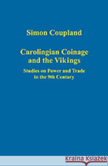 Carolingian Coinage and the Vikings: Studies on Power and Trade in the 9th Century Coupland, Simon 9780860789918 