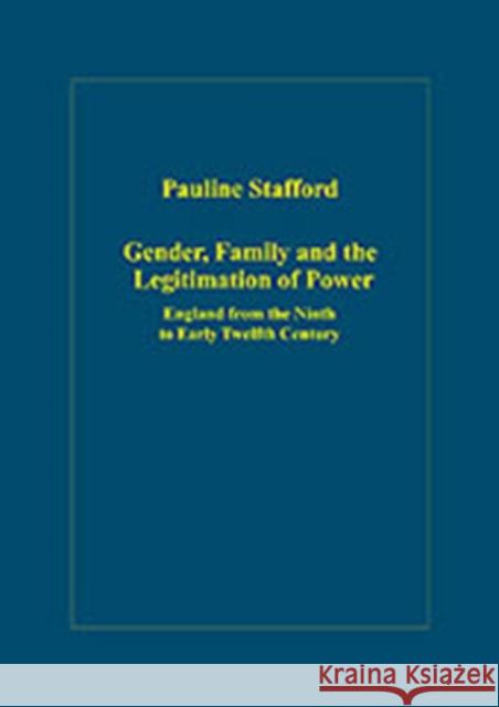 Gender, Family and the Legitimation of Power: England from the Ninth to Early Twelfth Century Stafford, Pauline 9780860789949