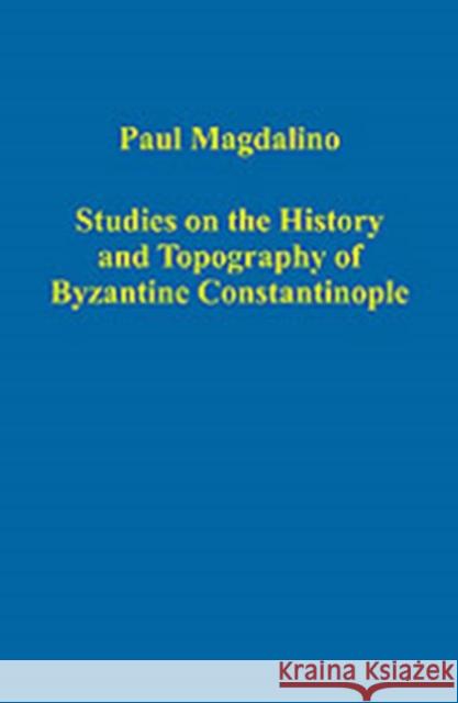 Studies on the History and Topography of Byzantine Constantinople  9780860789994 Ashgate Publishing Limited