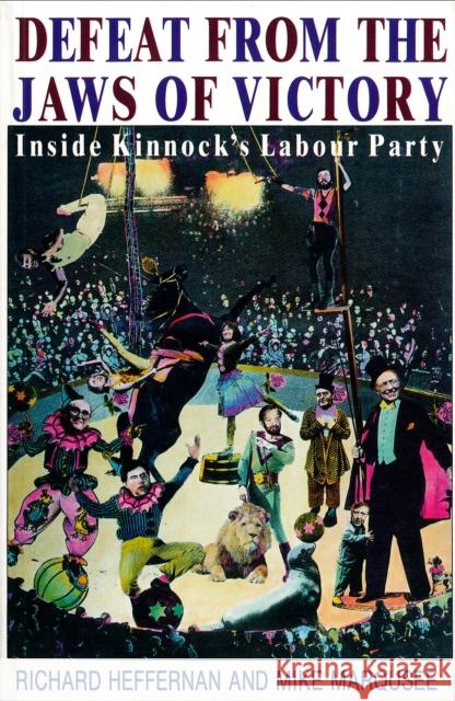 Defeat from the Jaws of Victory : Inside Kinnock's Labour Party Richard Heffernan Mike Marqusee 9780860915614 Verso