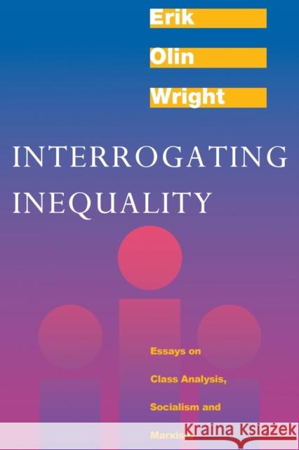 Interrogating Inequality: Essays on Class Analysis, Socialism and Marxism Wright, Erik Olin 9780860916338