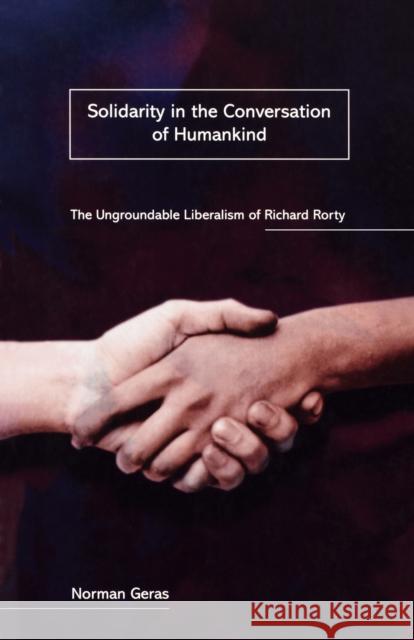 Solidarity in the Conversation of Humankind: The Ungroundable Liberalism of Richard Rorty Geras, Norman 9780860916598 Verso