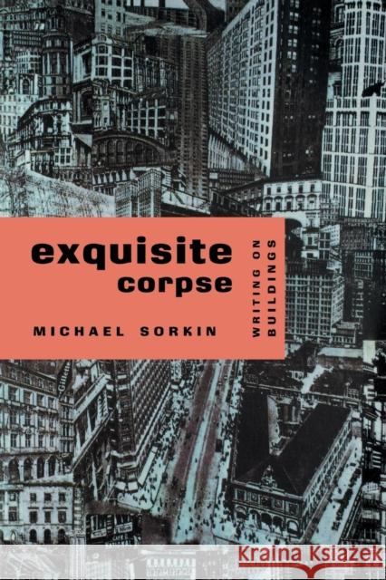 Exquisite Corpse, Writings on Buildings Sorkin, Michael 9780860916871