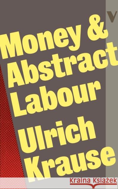 Money and Abstract Labour: On the Analytical Foundations of Political Economy Ulrich Krause 9780860917496 Verso