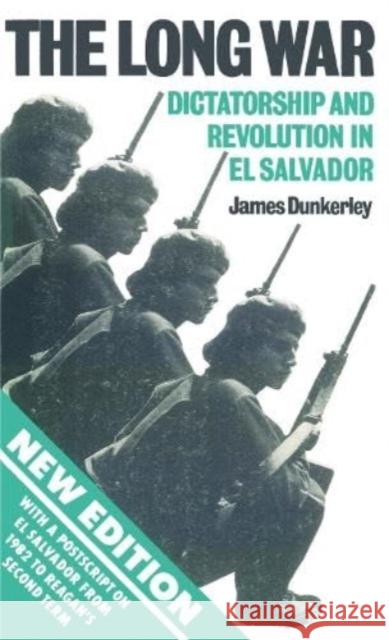 The Long War: Dictatorship and Revolution in El Salvador James Dunkerley 9780860918318 Verso