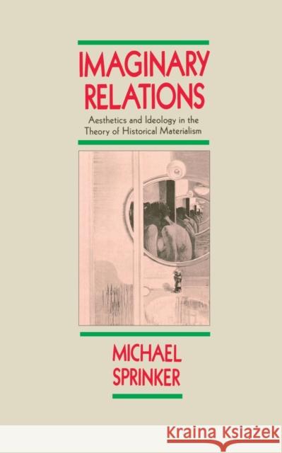 Imaginary Relations: Aesthetics & Ideology in the Theory of Historical Materialism Sprinker, Michael 9780860918790 Verso