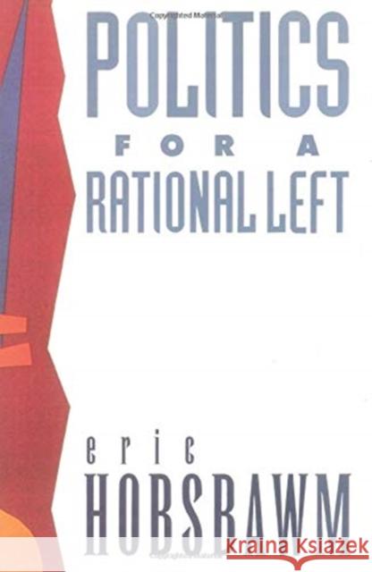 Politics for a Rational Left: Political Writings, 1977-88 E. J. Hobsbawm   9780860919582 Verso Books