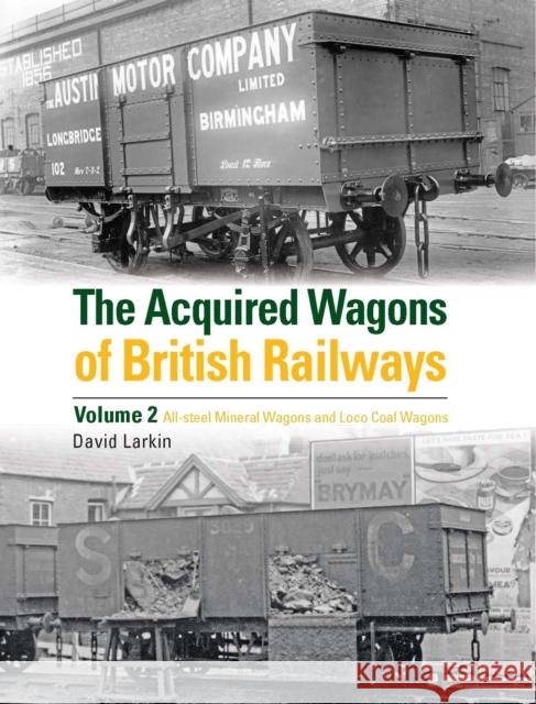 The Acquired Wagons of British Railways Volume 2: All-steel mineral wagons and loco coal wagons David Larkin 9780860936947