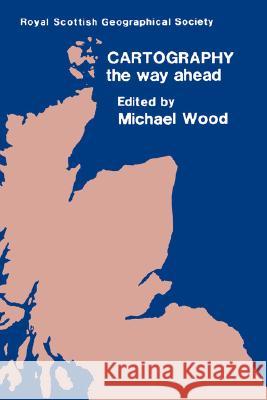 Cartography - The Way Ahead D.E. Ed. Wood British Cartographic Society 9780860942160 Springer