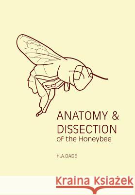 Anatomy & Dissection of the Honeybee H.A. Dade 9780860982807 International Bee Research Association