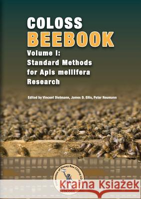 Coloss Bee Book Vol I: Standard Methods for Apis mellifera Research Vincent Dietemann, James D Ellis, Peter Neumann (Director of the International Centre for the Study of Radicalisation an 9780860982838