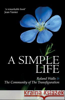 A Simple Life: Roland Walls & the Community of the Transfiguration Miller, John 9780861537136