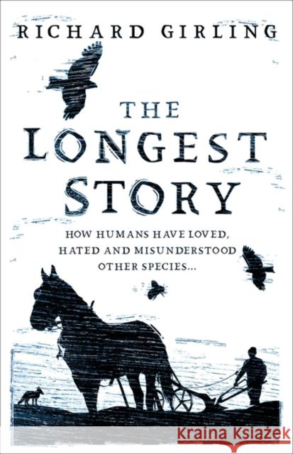 The Longest Story: How humans have loved, hated and misunderstood other species Richard Girling 9780861540563 Oneworld Publications