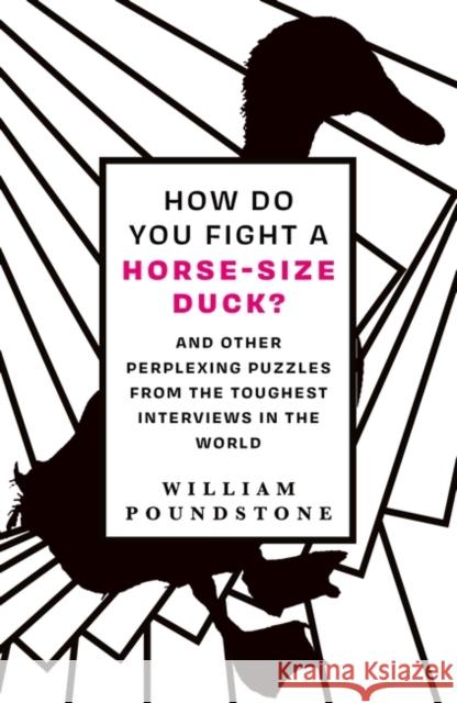 How Do You Fight a Horse-Sized Duck?: And Other Perplexing Puzzles from the Toughest Interviews in the World William Poundstone 9780861543021 Oneworld Publications
