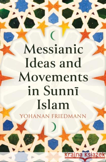 Messianic Ideas and Movements in Sunni Islam Yohanan Friedmann 9780861543113 Oneworld Academic