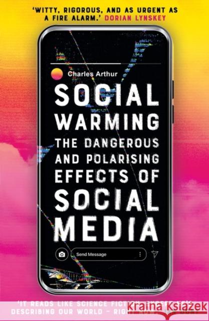 Social Warming: How Social Media Polarises Us All Charles Arthur 9780861543175 Oneworld Publications