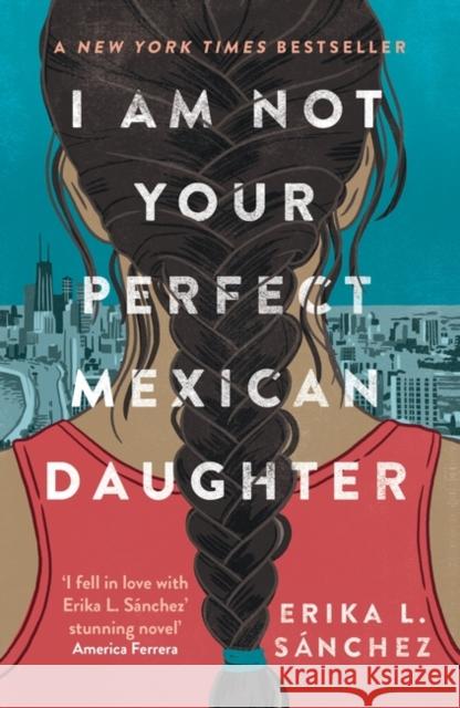 I Am Not Your Perfect Mexican Daughter: A Time magazine pick for Best YA of All Time Erika L. Sanchez 9780861543496 Oneworld Publications