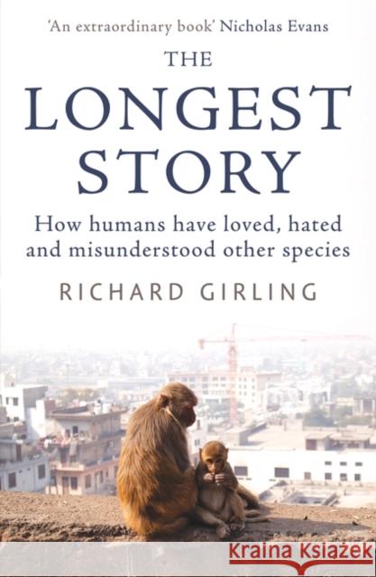The Longest Story: How humans have loved, hated and misunderstood other species Richard Girling 9780861543533 Oneworld Publications
