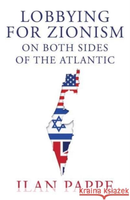 Lobbying for Zionism on Both Sides of the Atlantic Ilan Pappe 9780861544028 ONEWorld Publications