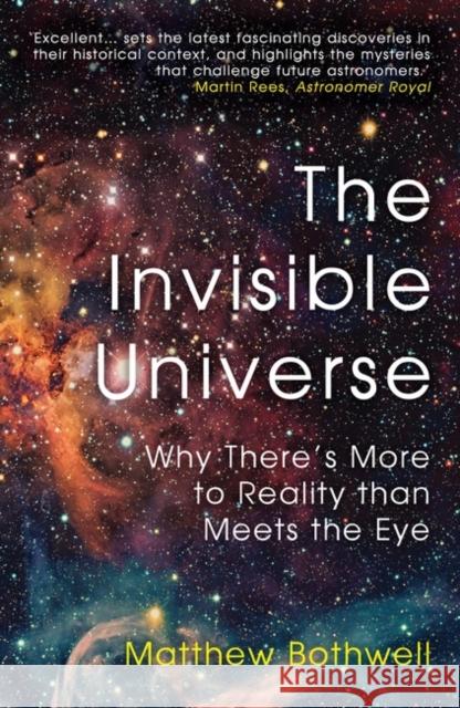 The Invisible Universe: Why There’s More to Reality than Meets the Eye Matthew Bothwell 9780861544387 Oneworld Publications