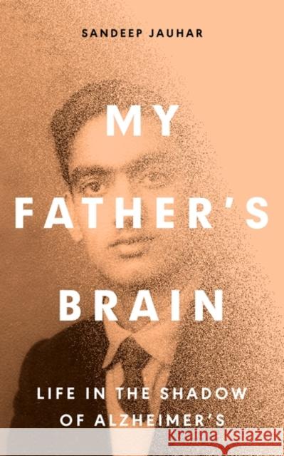 My Father's Brain: Understanding Life in the Shadow of Alzheimer’s Sandeep Jauhar 9780861544493