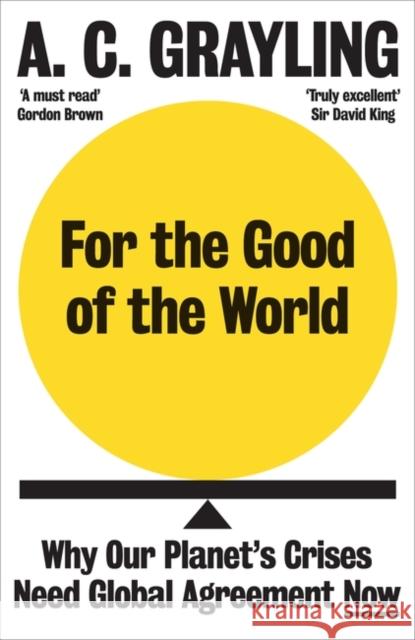 For the Good of the World: Why Our Planet's Crises Need Global Agreement Now A. C. Grayling 9780861545155 Oneworld Publications