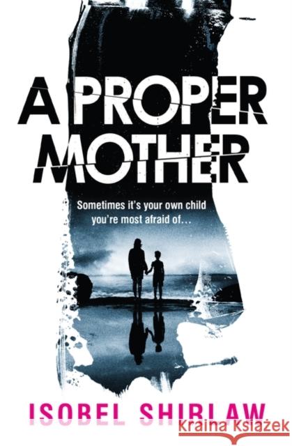 A Proper Mother: 'Scarily good.' Guardian, Crime and thrillers of the month Isobel Shirlaw 9780861546985