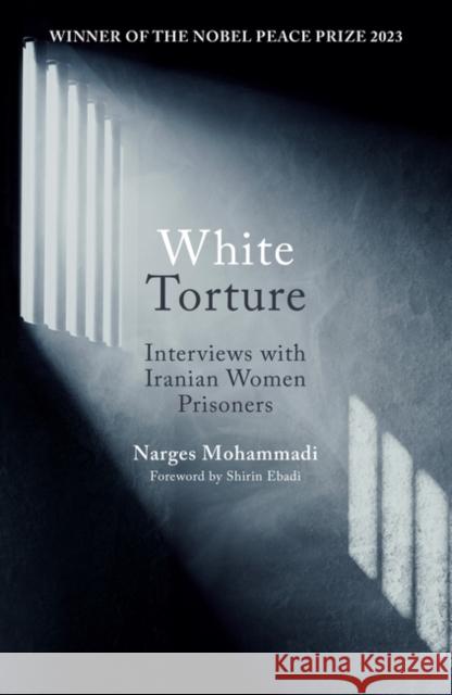 White Torture: Interviews with Iranian Women Prisoners - WINNER OF THE NOBEL PEACE PRIZE 2023  9780861548767 Oneworld Publications