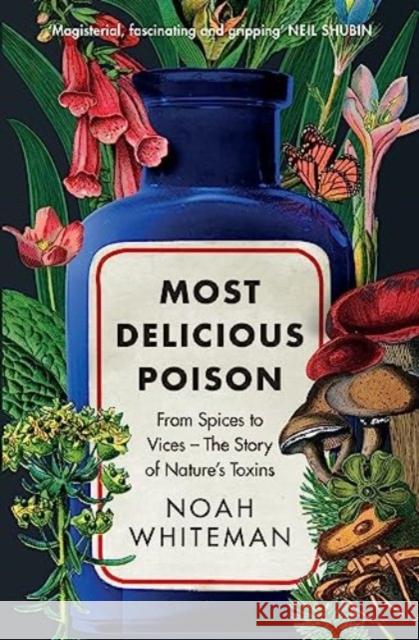 Most Delicious Poison: From Spices to Vices – The Story of Nature’s Toxins Noah Whiteman 9780861548873