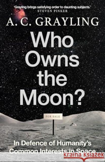 Who Owns the Moon?: In Defence of Humanity’s Common Interests in Space A. C. Grayling 9780861549153 ONEWorld Publications