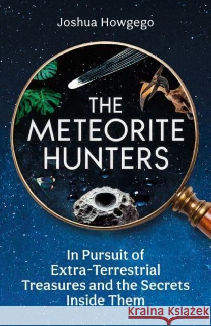 The Meteorite Hunters: On the Trail of Extraterrestrial Treasures and the Secrets Inside Them Joshua Howgego 9780861549191 Oneworld Publications
