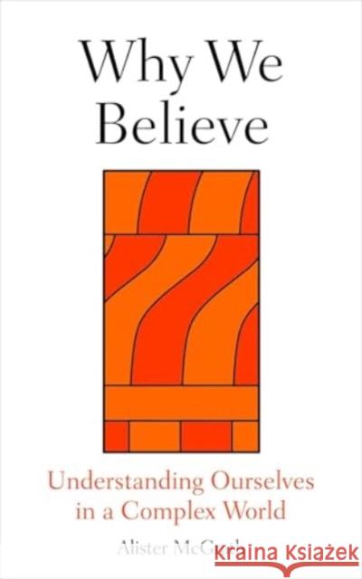 Why We Believe: Finding Meaning in Uncertain Times Prof. Alister (Professor of Historical Theology, Oxford University) McGrath 9780861549214 Oneworld Publications