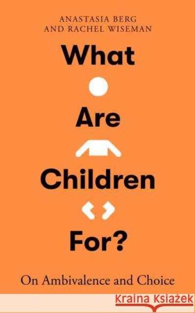 What Are Children For?: On Ambivalence and Choice Rachel Wiseman 9780861549481 Oneworld Publications