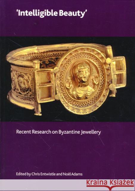 'Intelligible Beauty' : Recent Research on Byzantine Jewellery Noel Adams Chris Entwistle 9780861591787 British Museum Press