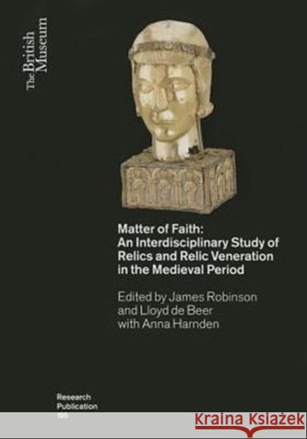 Matter of Faith: An Interdisciplinary Study of Relics and Relic Veneration in the Medieval Period Robinson, James 9780861591954