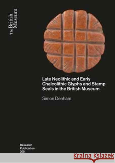 Late Neolithic and Early Chalcolithic Glyphs and Stamp Seals in the British Museum Simon Denham 9780861592081 British Museum Press