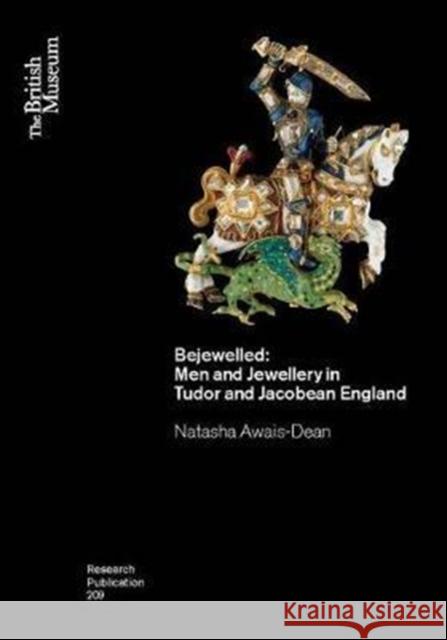 Bejewelled: Men and Jewellery in Tudor and Jacobean England Natasha Awais-Dean 9780861592098 British Museum Press