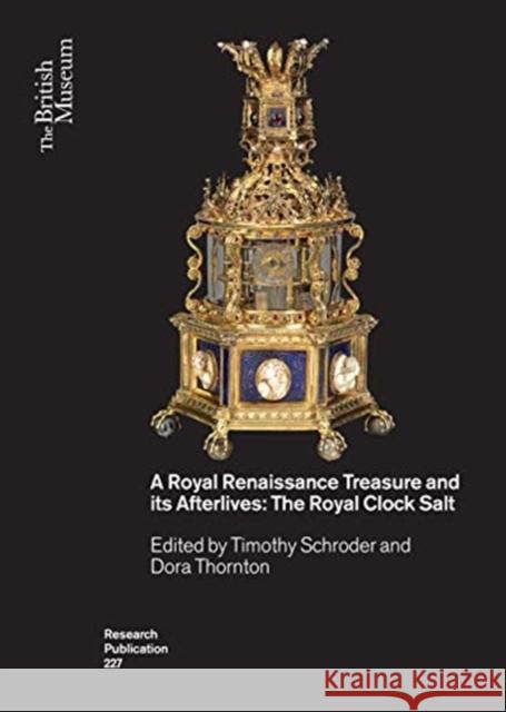 A Royal Renaissance Treasure and Its Afterlives: The Royal Clock Salt Timothy Schroder Dora Thornton 9780861592272 British Museum Press
