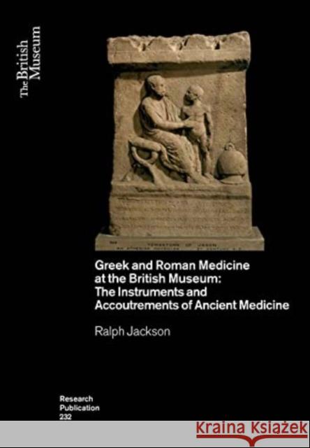Greek and Roman Medicine at the British Museum: The Instruments and Accoutrements of Ancient Medicine Jackson Ralph 9780861592326 British Museum Press