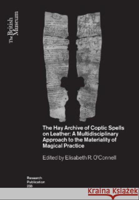 The Hay Archive of Coptic Spells on Leather: A Multidisciplinary Approach to the Materiality of Magical Practice Elisabeth O'Connell 9780861592333 British Museum Press