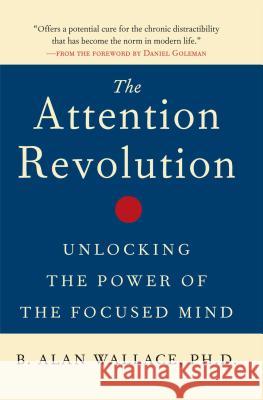 The Attention Revolution: Unlocking the Power of the Focused Mind Wallace, B. Alan 9780861712762 0