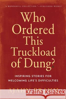 Who Ordered This Truckload of Dung?: Inspiring Stories for Welcoming Life's Difficulties Ajahn Brahm 9780861712786 0