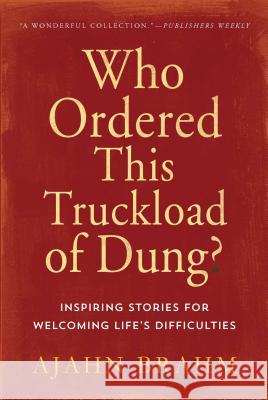 Who Ordered This Truckload of Dung?: Inspiring Stories for Welcoming Life's Difficulties Ajahn Brahm 9780861712786 0