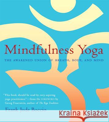 Mindfulness Yoga: The Awakened Union of Breath, Body, and Mind Frank J Boccio 9780861713356 0