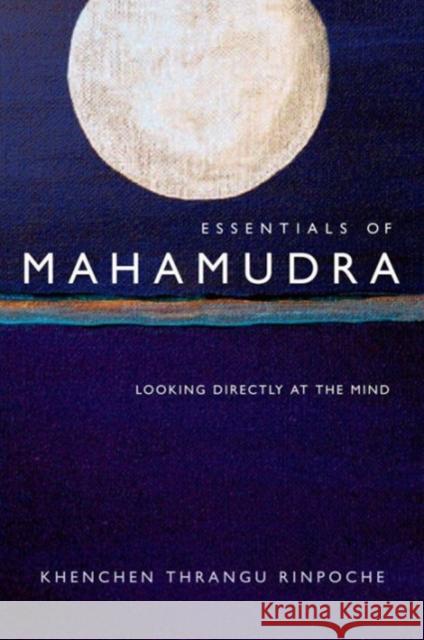 Essentials of Mahamudra: Looking Directly at the Mind Thrangu 9780861713714 Wisdom Publications (MA)