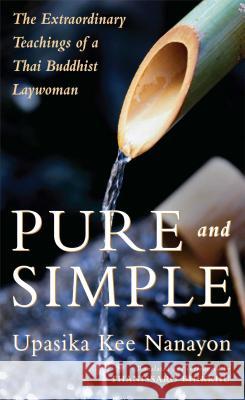 Pure and Simple : Extraordinary Teachings of a Thai Buddhist Laywoman Upasika Nanayon Kkbrro                                   Upasika Ke 9780861714926 